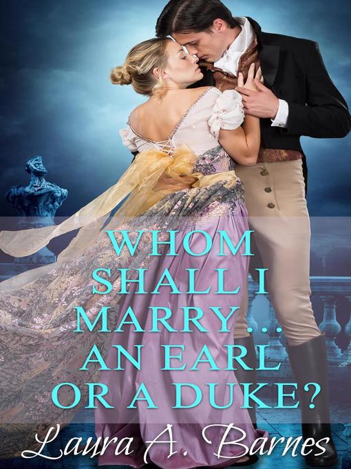 Title details for Whom Shall I Marry... an Earl or a Duke? by Laura A. Barnes - Available